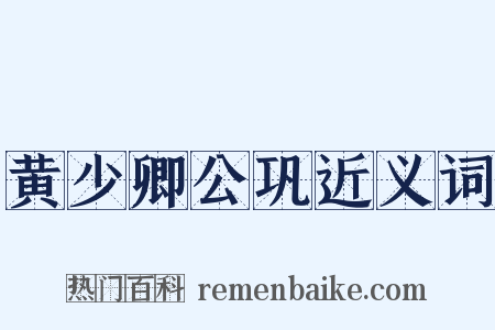 黄少卿公巩近义词是什么意思的图片
